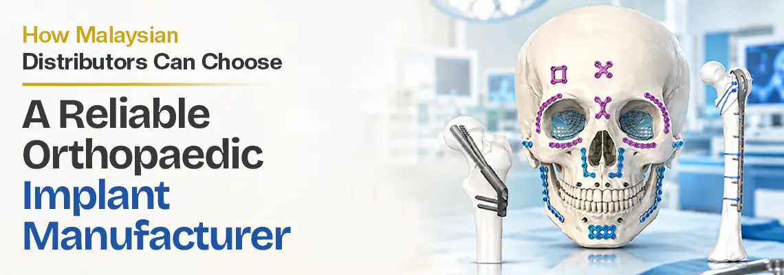 Malaysian Distributors Can Choose a Reliable Orthopaedic Implant Manufacturer